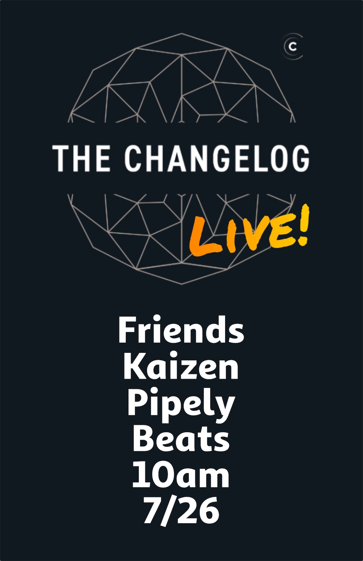 Changelog LIVE poster: Friends, Kaizen, Pipely, Beats, 10am, 7/26