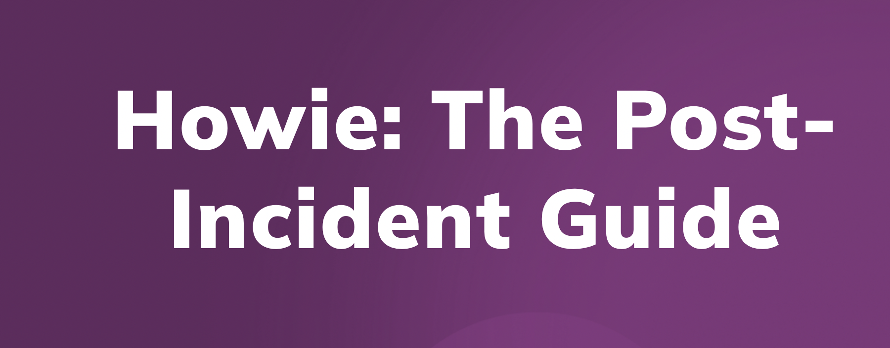 Howie: The Post-Incident Guide