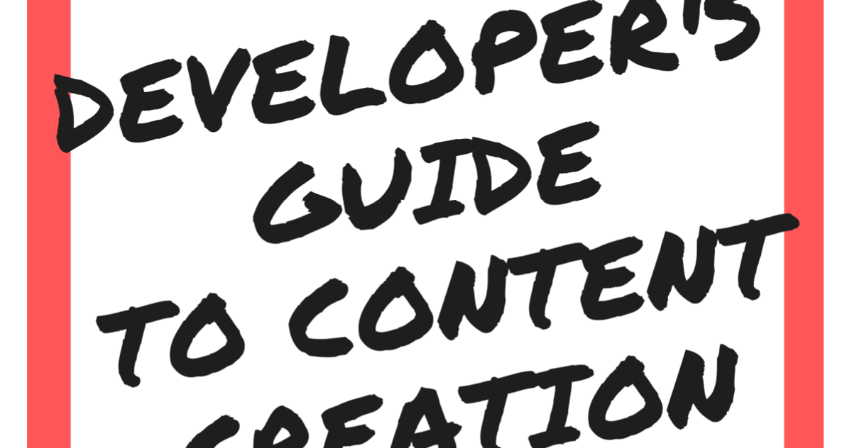 The Developer’s Guide to Content Creation